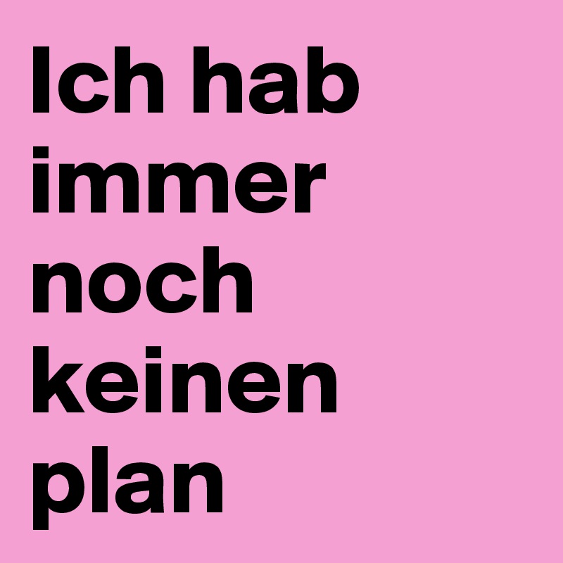 Ich hab immer noch keinen plan 