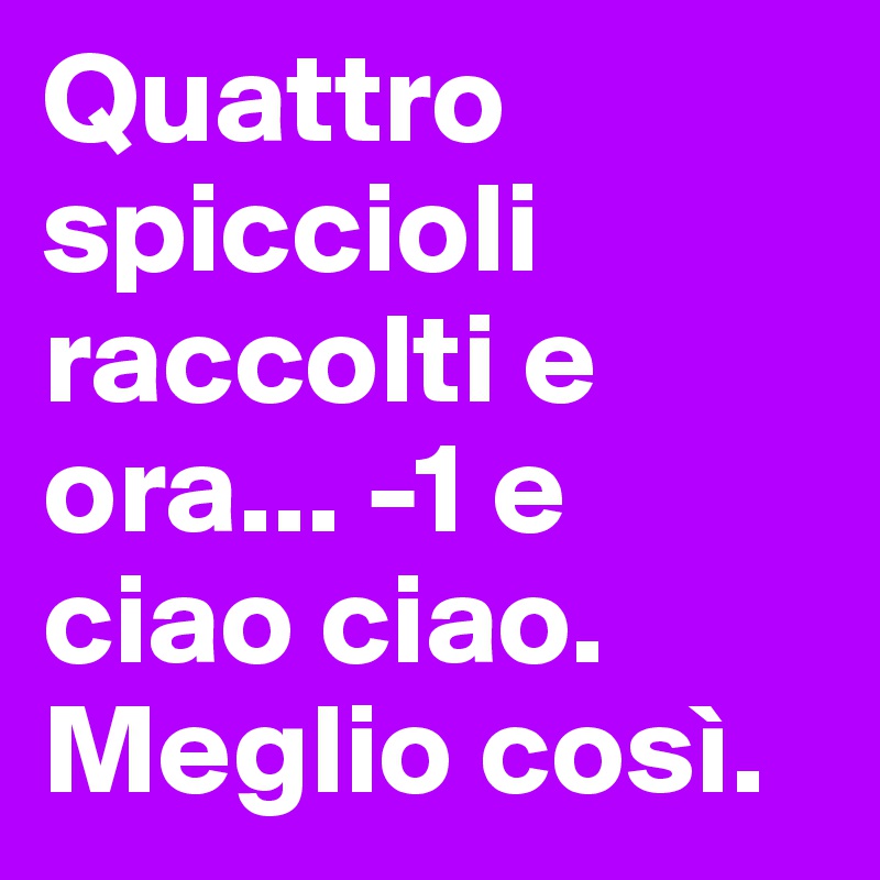 Quattro spiccioli raccolti e ora... -1 e ciao ciao. Meglio così.