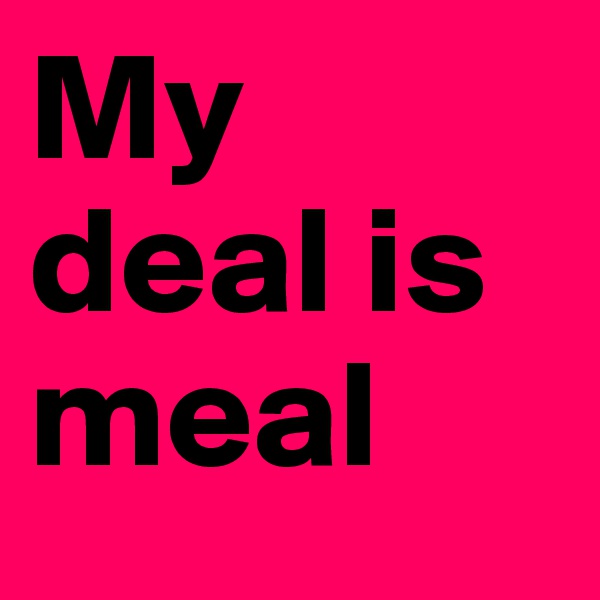 My deal is meal