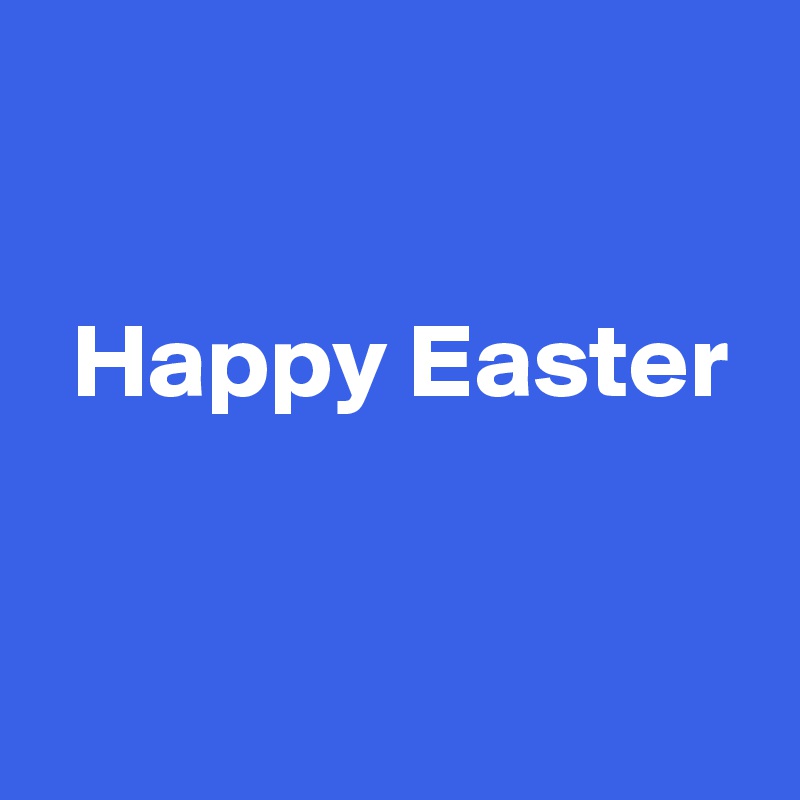 

 Happy Easter


