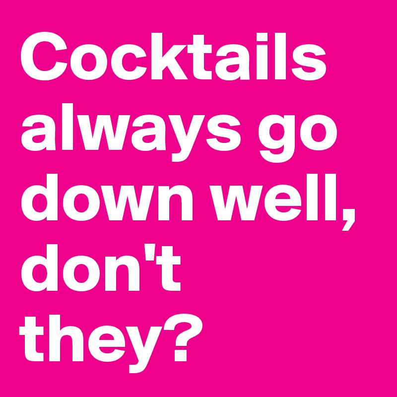 Cocktails always go down well, don't they? 