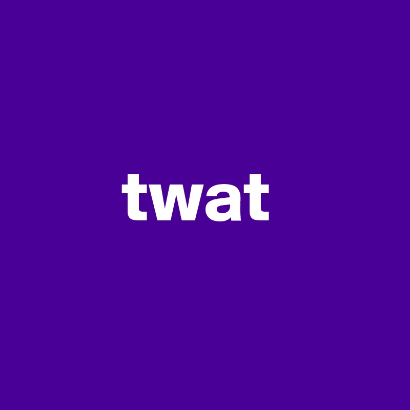 

       twat

