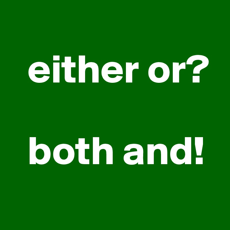 
  either or?

  both and!
