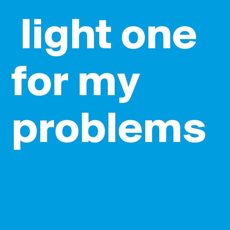  light one for my problems
