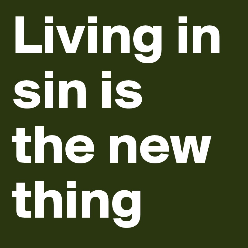 Living in sin is the new thing