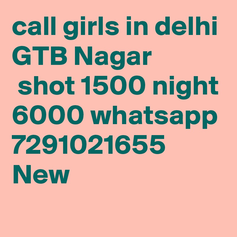 call girls in delhi GTB Nagar
 shot 1500 night 6000 whatsapp 7291021655 New 