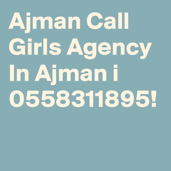 Ajman Call Girls Agency In Ajman i 0558311895!