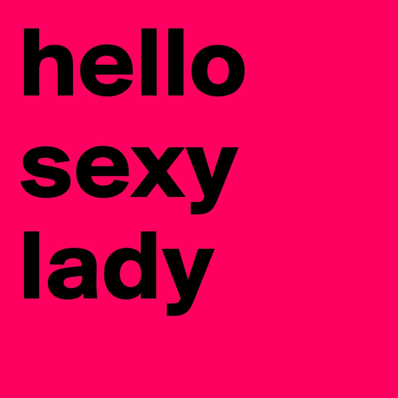Hello Sexy Lady Post By Billyirl On Boldomatic
