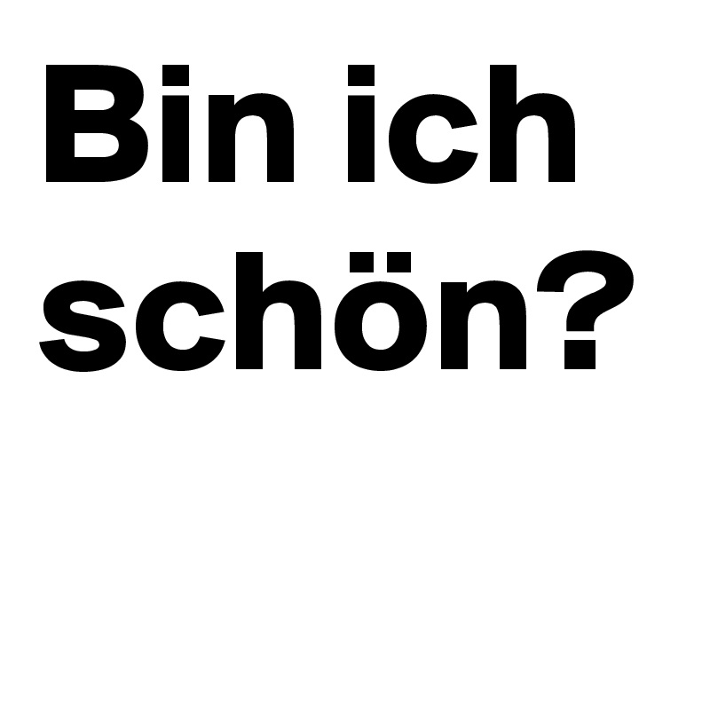 Bin ich schön?