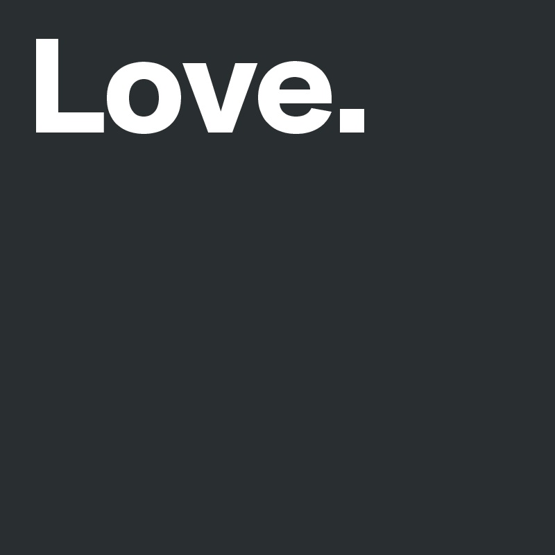 Love.