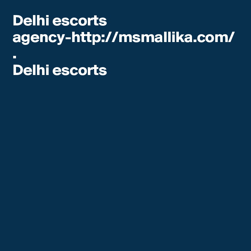 Delhi escorts agency-http://msmallika.com/ .
Delhi escorts