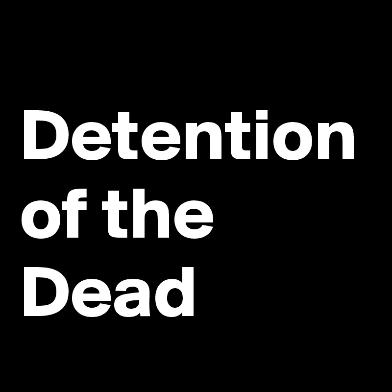  Detention of the Dead