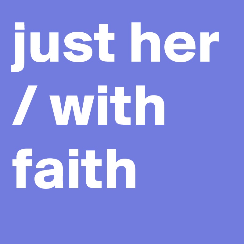 just her / with faith