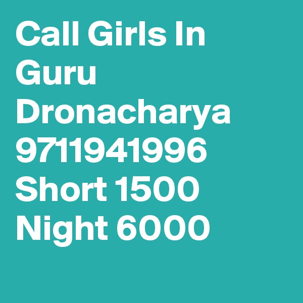 Call Girls In Guru Dronacharya 9711941996 Short 1500 Night 6000
