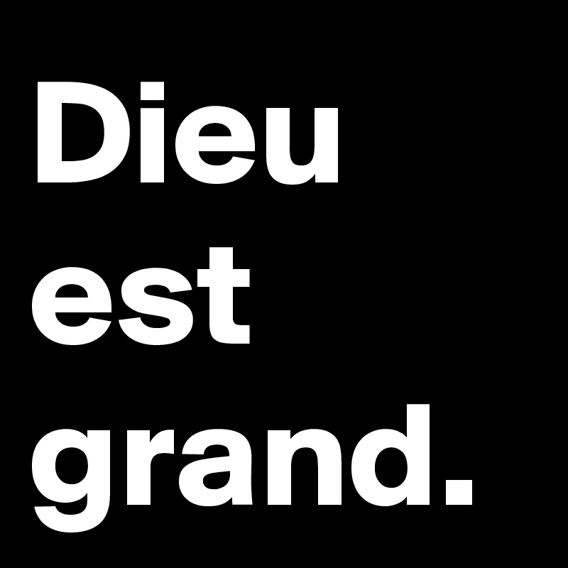 Dieu est grand.