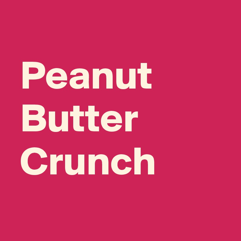 Peanut Butter Crunch - Post by AndSheCame on Boldomatic