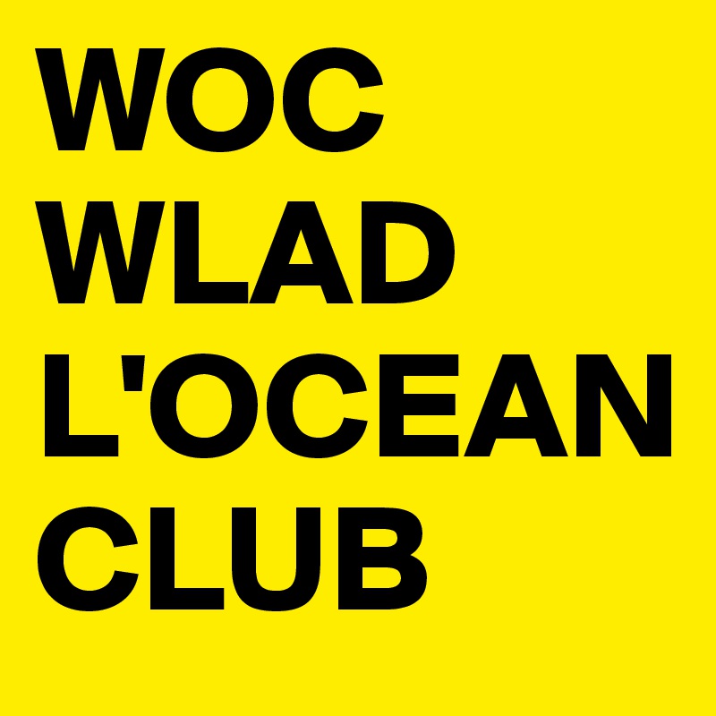 WOC
WLAD L'OCEAN
CLUB 