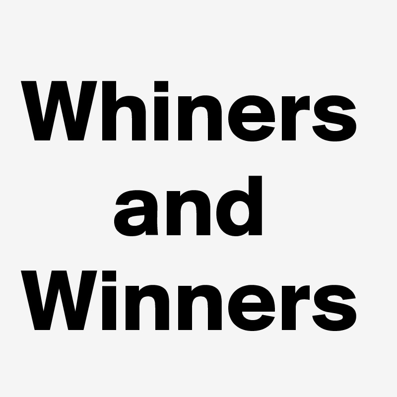 Image result for whiners and winners