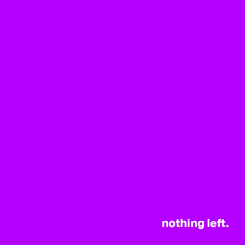 















                                                              nothing left. 