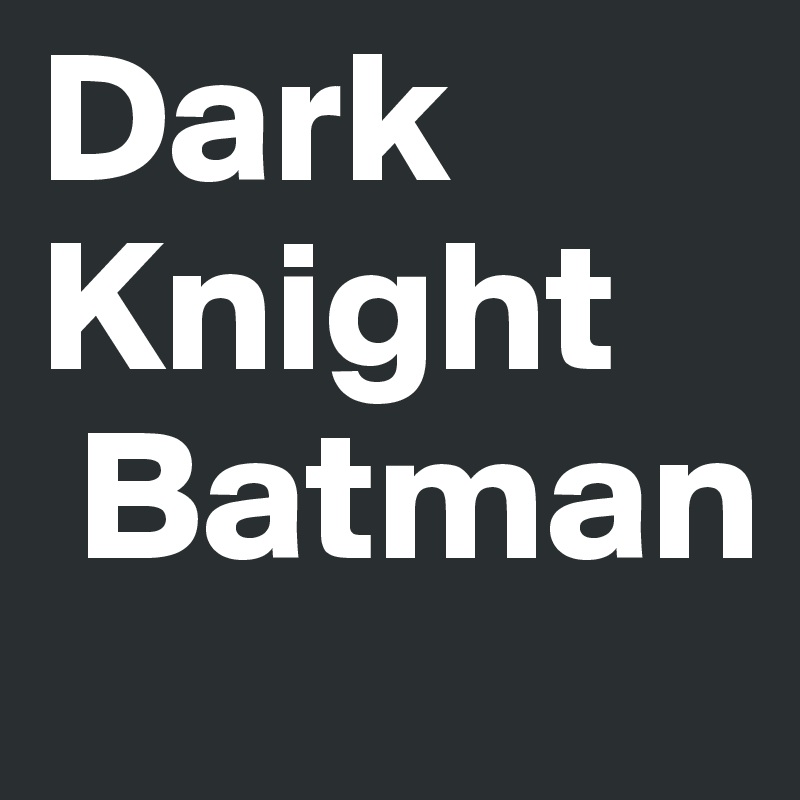 Dark Knight
 Batman