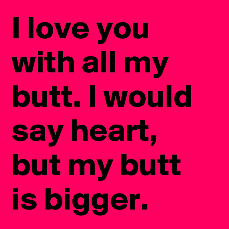 I Love My Butt 67