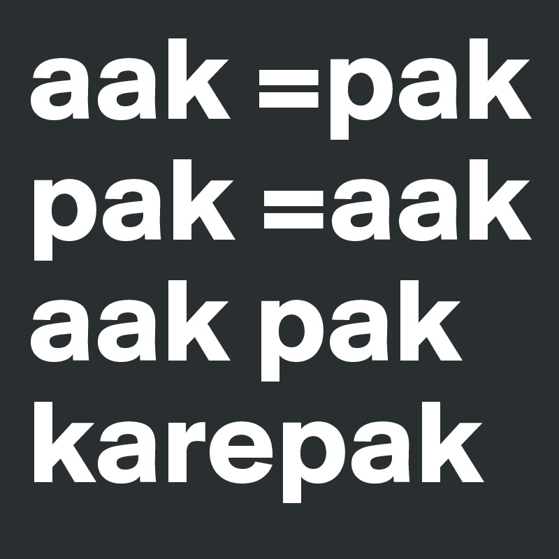 aak =pak pak =aak aak pak karepak - Post by sanhyd on Boldomatic