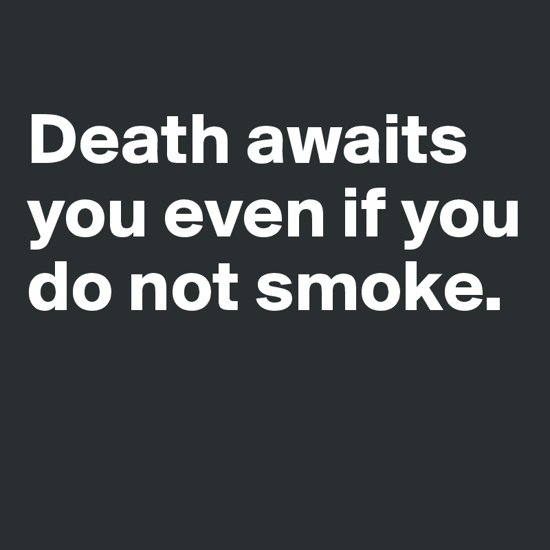 
Death awaits 
you even if you 
do not smoke.

