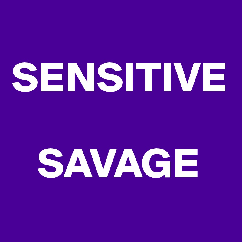      SENSITIVE        
            
   SAVAGE 
   