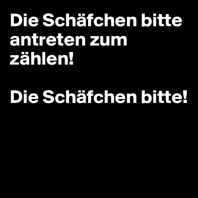Die Schäfchen bitte antreten zum zählen! 

Die Schäfchen bitte!



