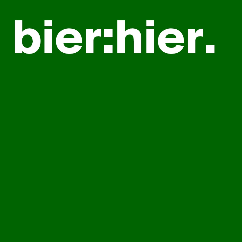 bier:hier.