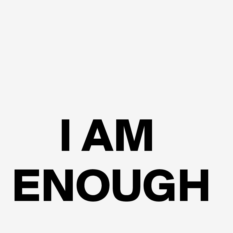 

     I AM ENOUGH