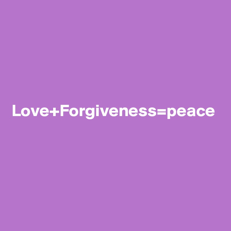 




Love+Forgiveness=peace
