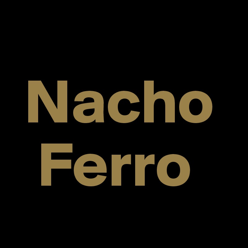 
 Nacho
  Ferro