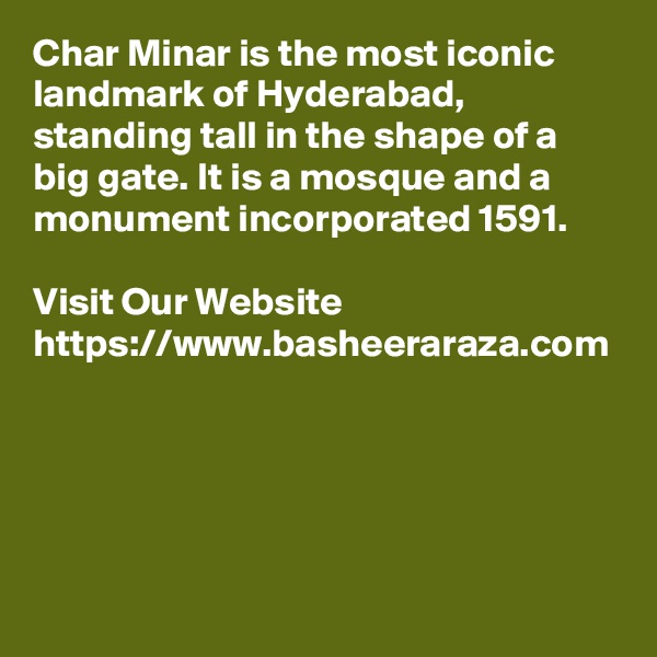 Char Minar is the most iconic landmark of Hyderabad, standing tall in the shape of a big gate. It is a mosque and a monument incorporated 1591. 

Visit Our Website  https://www.basheeraraza.com
