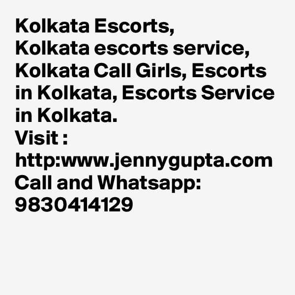 Kolkata Escorts,
Kolkata escorts service, Kolkata Call Girls, Escorts in Kolkata, Escorts Service in Kolkata.
Visit : http:www.jennygupta.com
Call and Whatsapp: 9830414129