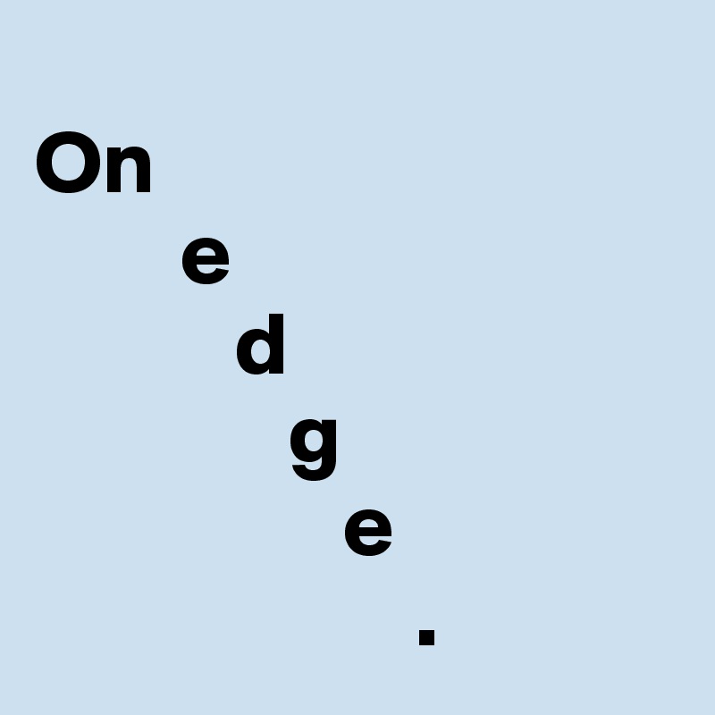 
On
        e
           d
              g
                 e
                     .