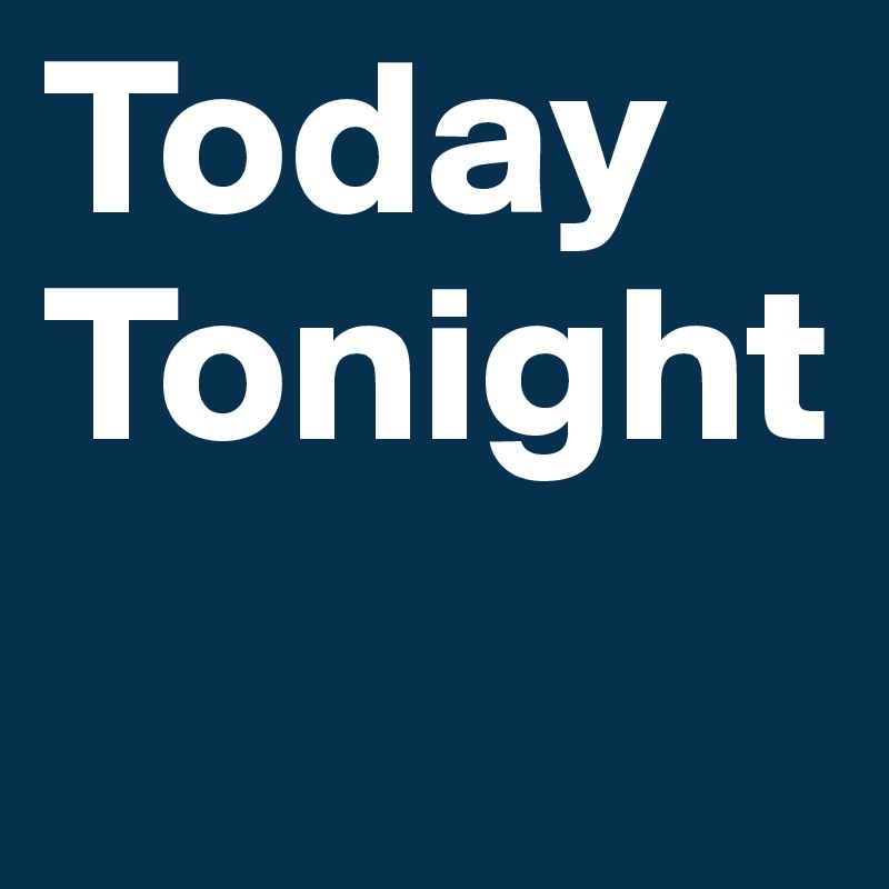 Today
Tonight