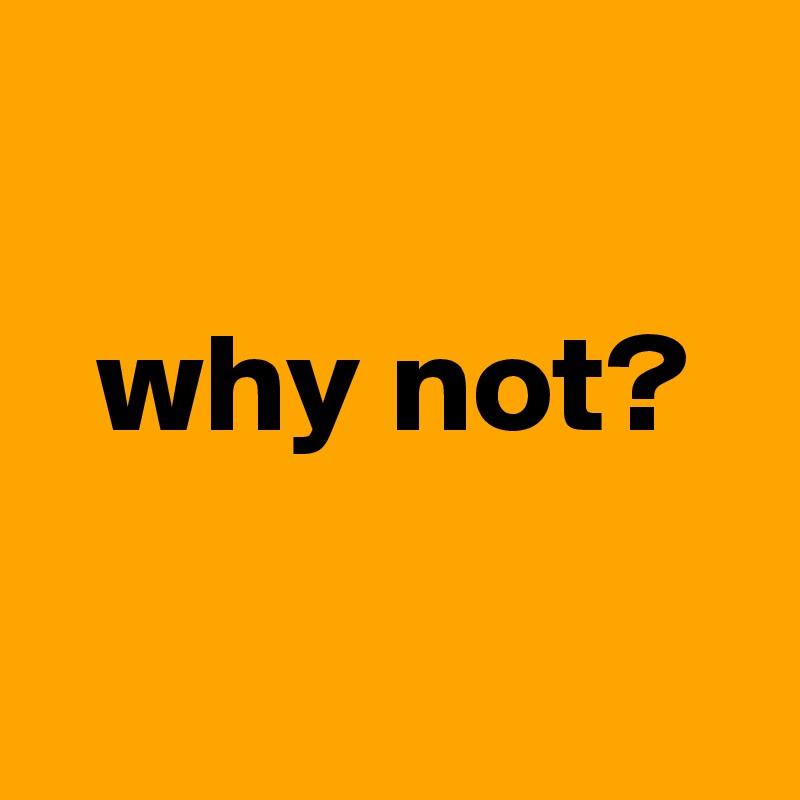 

  why not?

