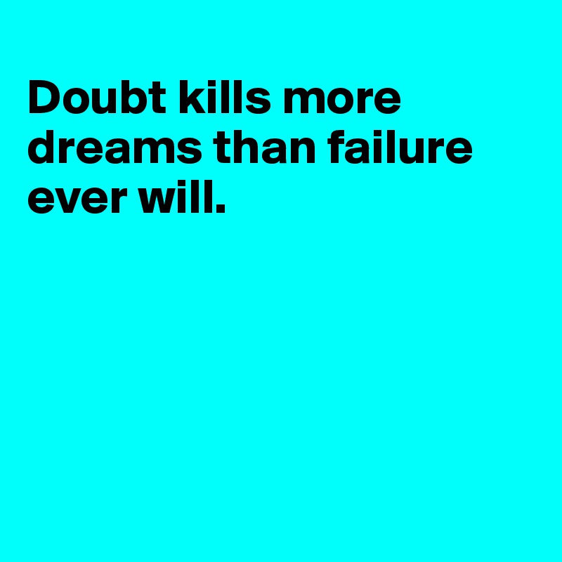
Doubt kills more dreams than failure ever will.





