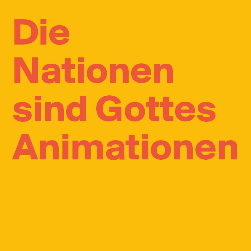 Die Nationen sind Gottes
Animationen
