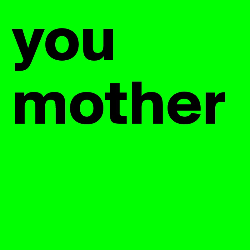 you mother