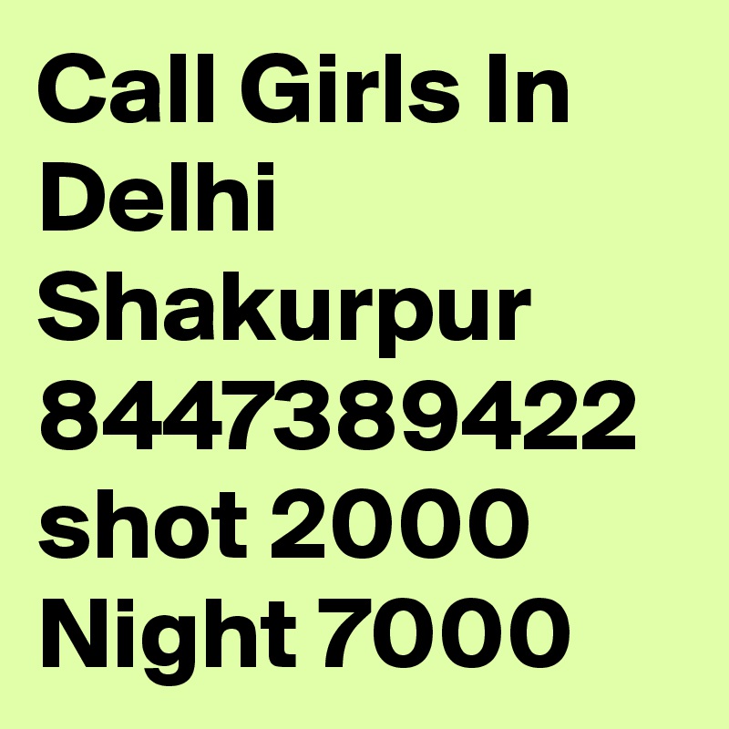 Call Girls In Delhi Shakurpur 8447389422 shot 2000 Night 7000