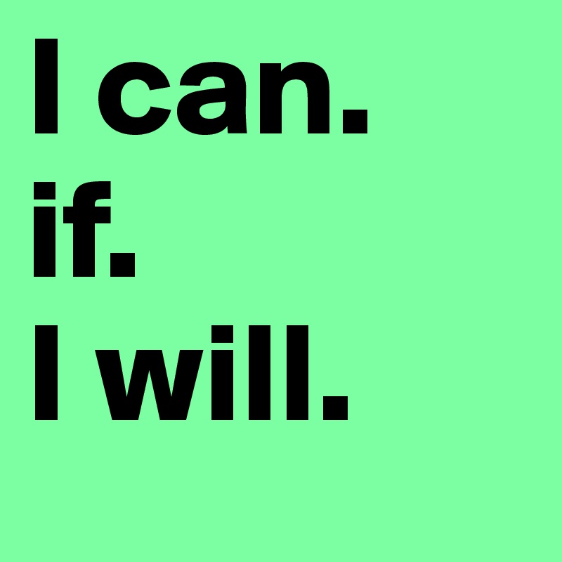 I can.
if.
I will.