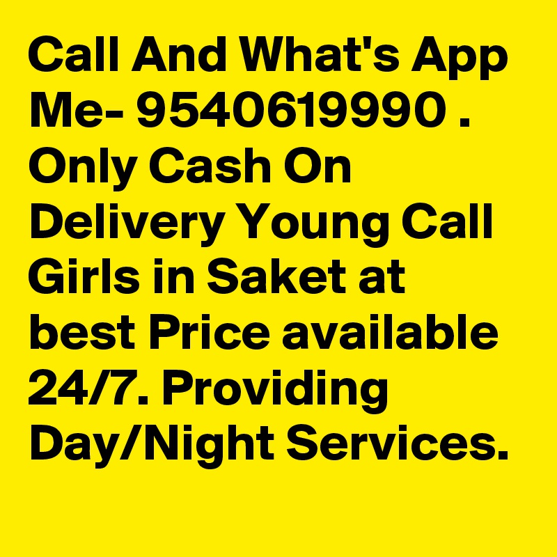 Call And What's App Me- 9540619990 . Only Cash On Delivery Young Call Girls in Saket at best Price available 24/7. Providing Day/Night Services.

