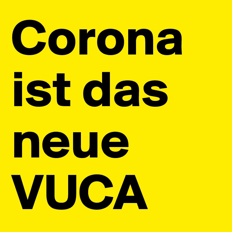 Corona ist das neue VUCA