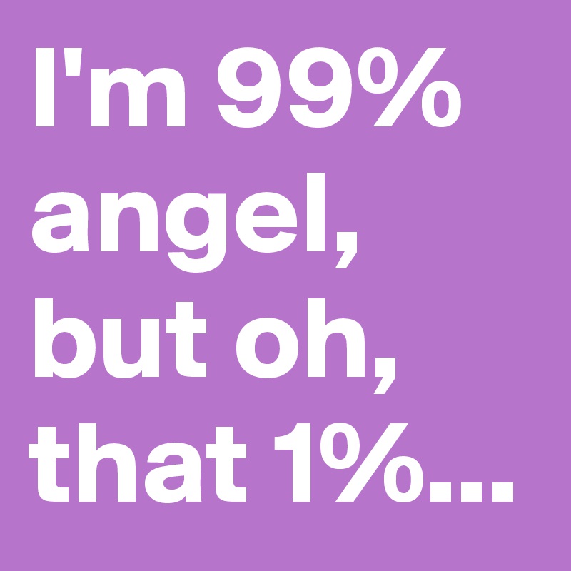 Oh those. 99 Angel but Oh that 1. I'M 99 Angel, but ohhhh, that 1. 99% Angel фирма. 99% Angel but 1 ohoho футболка.