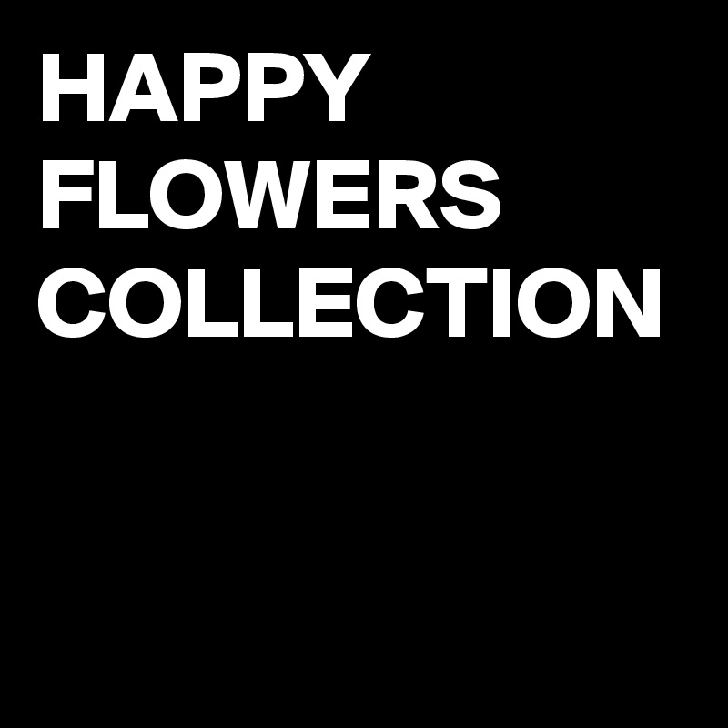 HAPPY FLOWERS COLLECTION