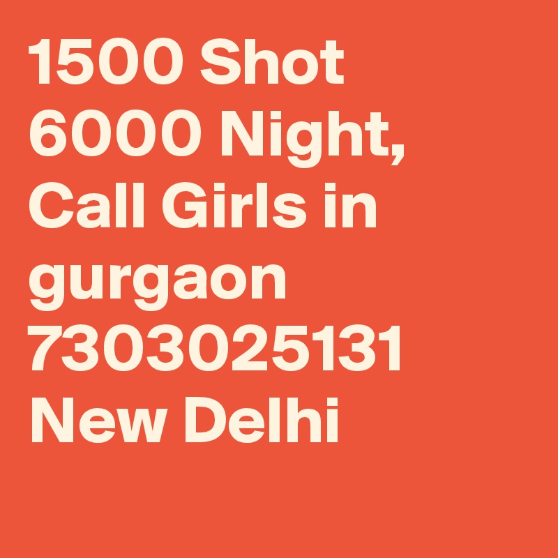 1500 Shot 6000 Night, Call Girls in  gurgaon  7303025131 New Delhi
