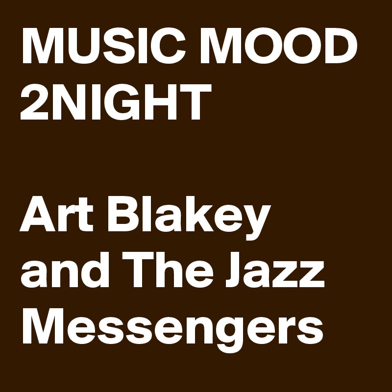 MUSIC MOOD 2NIGHT

Art Blakey and The Jazz Messengers