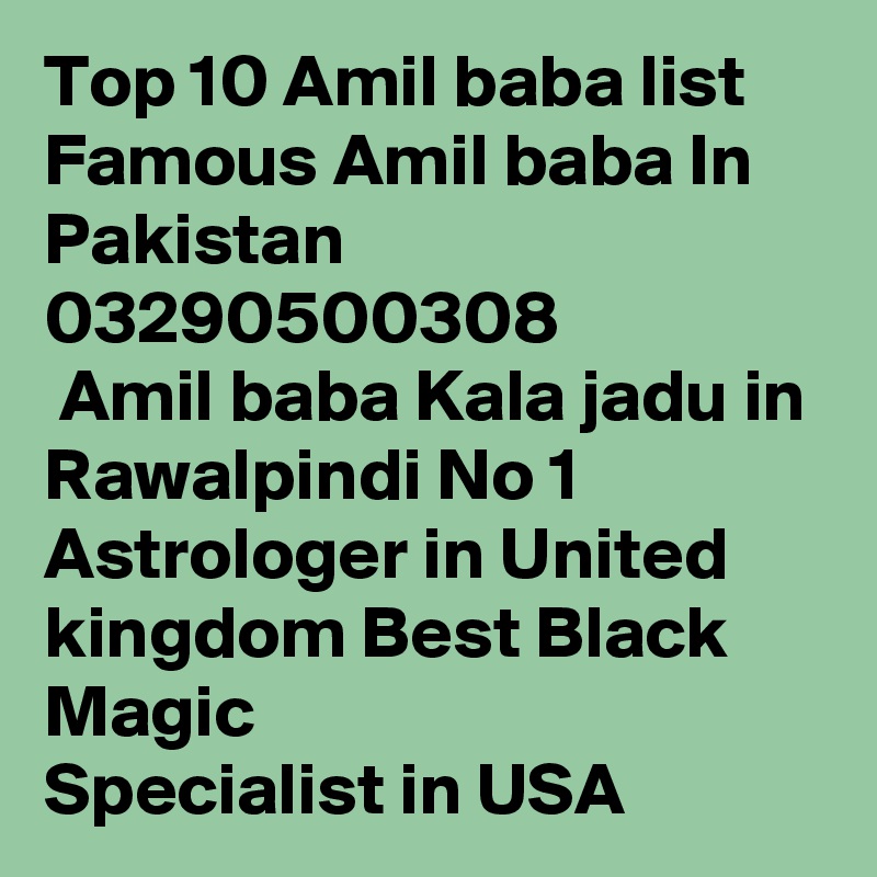 Top 10 Amil baba list Famous Amil baba In Pakistan 03290500308
 Amil baba Kala jadu in Rawalpindi No 1 Astrologer in United kingdom Best Black Magic Specialist in USA